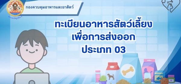 ทะเบียนอาหารสัตว์เลี้ยงเพื่อการส่งออก ประเภท 03